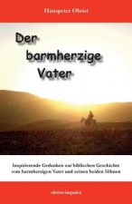 Der barmherzige Vater: Inspirierende Gedanken zu einer biblischen Geschichte
