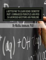 A Better Way to Learn Redox Chemistry Part 1: Summarized Principles and Over 250 Answered Questions and Problems: Electrochemistry Part 1: Summarized