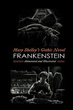 Mary Shelley's Frankenstein, Annotated and Illustrated: The Uncensored 1818 Text with Maps, Essays, and Analysis
