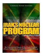 Iran's Nuclear Program: The Controversial History of the Islamic Republic of Iran's Nuclear Research and Uranium Enrichment