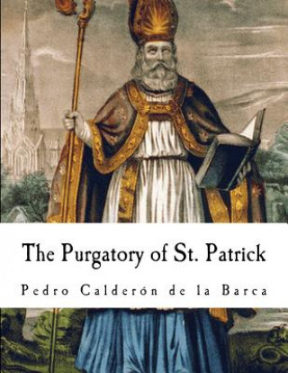 The Purgatory of St. Patrick: Pedro Calderon de la Barca