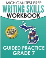 MICHIGAN TEST PREP Writing Skills Workbook Guided Practice Grade 7: Preparation for the M-STEP English Language Arts Assessments