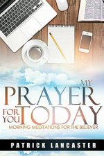 My Prayer for you Today: Morning Meditations for the Believer
