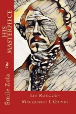 His Masterpiece: Les Rougon-Macquart: L'OEuvre