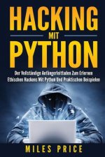 Hacking Mit Python: Der Vollständige Anfängerleitfaden Zum Erlernen Ethischen Hackens Mit Python Und Praktischen Beispielen