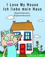 I Love My House - Ich liebe mein Haus: English - German / Englisch - Deutsch - Dual Language
