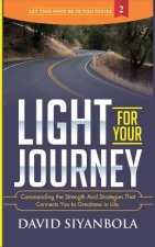 Light For Your Journey!: Commanding the Strength And Strategies That Connects You to Greatness in Life