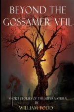 Beyond the Gossamer Veil: Short Stories of the Supernatural