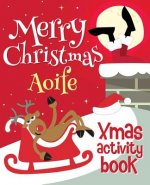Merry Christmas Aoife - Xmas Activity Book: (Personalized Children's Activity Book)