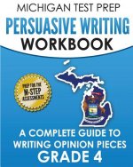 MICHIGAN TEST PREP Persuasive Writing Workbook Grade 4: A Complete Guide to Writing Opinion Pieces