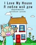 I Love My House - YA Lyublyu Moy Dom: Dual Language Children's Picture Book: English-Russian / Angliyskiy-Russkiy