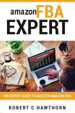 amazon FBA Expert: An Expert Guide to Master Amazon FBA