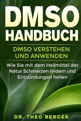 DMSO Handbuch: DMSO verstehen und anwenden. Wie Sie mit dem Heilmittel der Natur Schmerzen lindern und Entzündungen heilen.