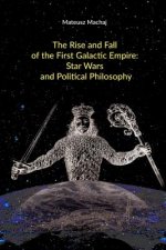 The Rise and Fall of the First Galactic Empire: Star Wars and Political Philosophy