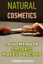 Natural Cosmetics: 15 Homemade Organic Makeup Recipes: (Homemade Cosmetics, Homemade Makeup)