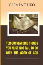 Ten outstanding things you must not fail to do with the word of God