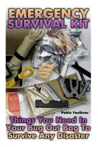 Emergency Survival Kit: Things You Need In Your Bug Out Bag To Survive Any Disaster