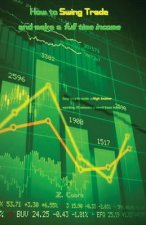 How to Swing Trade and Make a Full Time Income: Easy Way to Make a High Income Working 30 Minutes a Week from Home