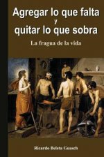 Agregar lo que falta y quitar lo que sobra: La fragua de la vida