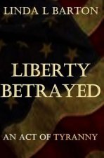 Liberty Betrayed: An Act of Tryanny