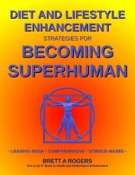 Diet and Lifestyle Enhancement Strategies for Becoming Superhuman: Leading-Edge - Comprehensive - Science-Based