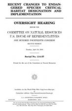 Recent changes to endangered species critical habitat designation and implementation: oversight hearing before the Committee on Natural Resources, U.S