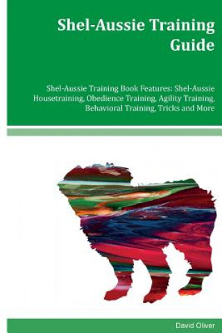 Shel-Aussie Training Guide Shel-Aussie Training Book Features: Shel-Aussie Housetraining, Obedience Training, Agility Training, Behavioral Training, T
