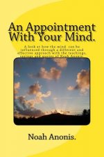 An Appointment With Your Mind: Inspiring, enthusiastic and uplifting stories and quotes. A quick fix plan to change your outlook and give a more succ