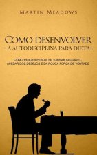 Como desenvolver a autodisciplina para dieta: Como perder peso e se tornar saudável, apesar dos desejos e da pouca força de vontade