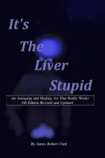 Its the Liver Stupid 5th edition: An Antiaging and Healing Art That Really Works