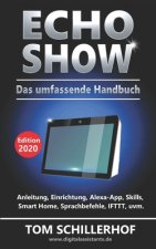 Echo Show - Das umfassende Handbuch: Anleitung, Einrichtung, Alexa-App, Skills, Smart Home, Sprachbefehle, IFTTT, uvm.