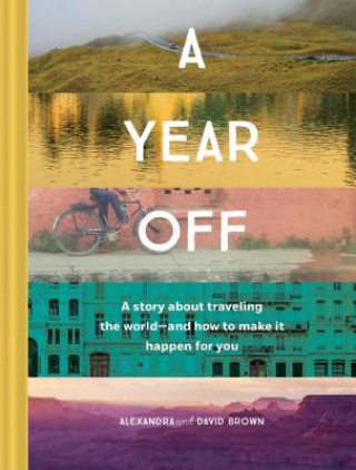 Year Off: A Story about Traveling the World - and How to Make It Happen for You