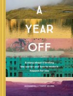 Year Off: A Story about Traveling the World - and How to Make It Happen for You