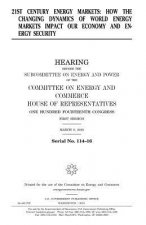 21st century energy markets: how the changing dynamics of world energy markets impact our economy and energy security