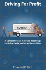 Driving for Profit: A Comprehensive Guide to Becoming a Profitable Freelance Courier/Owner-Driver