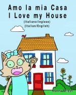Amo la mia casa - I Love my House: Edizione Bilingue - Italiano/Inglese