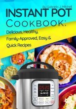 Instant Pot Cookbook: Delicious, Healthy, Family-Approved, Easy and Quick Recipes for Electric Pressure Cooker