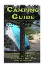 Camping Guide: 25 Essential Camping Hacks And Best Tips To Find Edible Wild Plants And Mushrooms: (Outdoor Survival Guide, Camping Fo