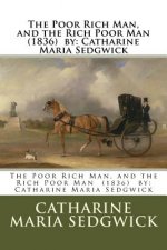The Poor Rich Man, and the Rich Poor Man (1836) by: Catharine Maria Sedgwick