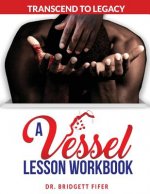 Transcend To Legacy: A Vessel Lesson Workbook