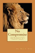No Compromise: Living with Faith and Integrity in a Corrupt World