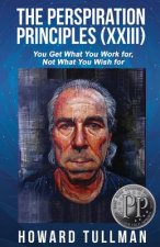 The Perspiration Principles: Volume XXIII: You Get What You Work For, Not What You Wish For