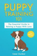 Puppy Training 101: The Essential Guide to Raising a Puppy with Love. Train Your Puppy and Raise the Perfect Dog Through Potty Training, H