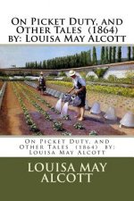 On Picket Duty, and Other Tales (1864) by: Louisa May Alcott