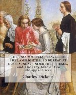 The uncommercial traveller; The lamplighter; To be read at dusk; Sunday under three heads, and The lazy tour of two idle apprentices. By: Charles Dick