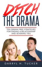 Ditch The Drama: Ten Drama Free Strategies For Ending A Relationship And Severing Ties
