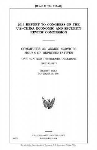 2013 report to Congress of the U.S.-China Economic and Security Review Commission: Committee on Armed Services, House of Representatives, One Hundred
