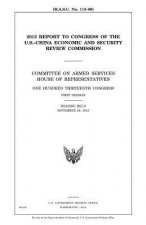2013 report to Congress of the U.S.-China Economic and Security Review Commission: Committee on Armed Services, House of Representatives, One Hundred