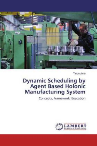 Dynamic Scheduling by Agent Based Holonic Manufacturing System