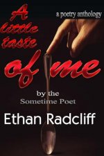 A little taste of Me: Bt Sometime Poet, Ethan Radcliff